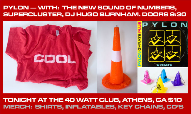 Pylon
with The New Sound of Numbers, Supercluster, DJ Hugo Burnham.
Doors 9:30.
Tonight at the 40 Watt Club, Athens, GA $10.
Merch:  shirts, inflatables, key chains, CD's